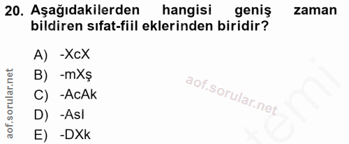 20. soru: Aşağıdakilerden hangisi geniş zaman bildiren sıfat-fiil eklerinden biridir? A) -XCX B) -mXş C) -AcAk D) -Asl E) -DXk