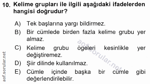 10. soru: Kelime grupları ile ilgili aşağıdaki ifadelerden hangisi doğrudur? Tek başlarına yargı bildirmez. B) Bir cümlede bird…