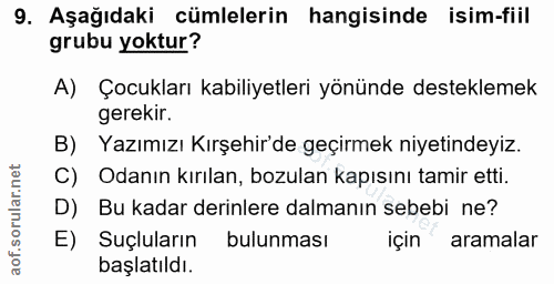 9. soru: Aşağıdaki cümlelerin hangisinde isim-fiil grubu yoktur? A) Çocukları kabiliyetleri yönünde desteklemek gerekir. B) Ya…