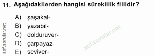 11. soru: Aşağıdakilerden hangisi süreklilik fiilidir? șaşakal- yazabil- C) dolduruver- D) çarpayaz- E) seviver-