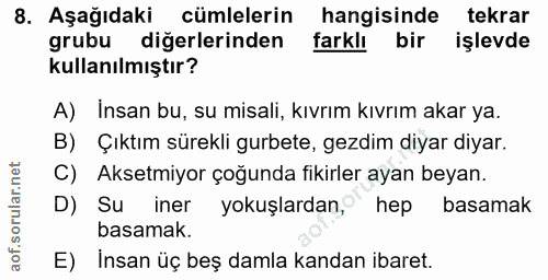 8. soru: Aşağıdaki cümlelerin hangisinde tekrar grubu diğerlerinden farklı bir işlevde kullanılmıştır? A) Insan bu, su misali,…