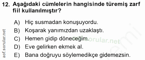 12. soru: Aşağıdaki cümlelerin hangisinde türemiş zarf fiil kullanılmıştır? A) Hiç susmadan konuşuyordu. B) Koşarak yanımızdan…