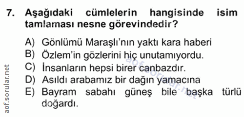 7. soru: Aşağıdaki cümlelerin hangisinde isim tamlaması nesne görevindedir? A) Gönlümü Maraşlı'nın yaktı kara haberi B) Özlem'…