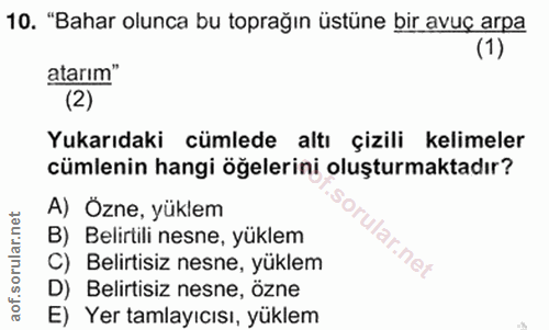 10. soru: "Bahar olunca bu toprağın üstüne bir avuç arpa (1) atarım" (2) Yukarıdaki cümlede altı çizili kelimeler cümlenin hang…