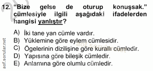 12. soru: "Bize gelse de oturup konuşsak." cümlesiyle ilgili aşağıdaki ifadelerden hangisi yanlıştır? A) İki tane yan cümle var…