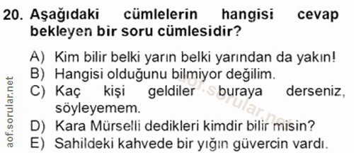 20. soru: Aşağıdaki cümlelerin hangisi cevap bekleyen bir soru cümlesidir? A) Kim bilir belki yarın belki yarından da yakın! B)…