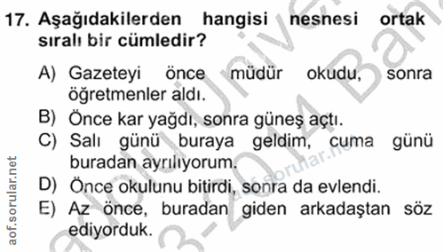 17. soru: Aşağıdakilerden hangisi nesnesi ortak sıralı bir cümledir? A) Gazeteyi Önce müdür okudu, sonra öğretmenler aldı. B) Ö…