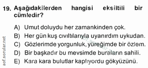19. soru: Aşağıdakilerden hangisi eksiltili bir cümledir? A) Umut doluydu her zamankinden çok. B) Her gün kuş cıvıltılarıyla uy…