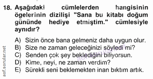 18. soru: Aşağıdaki cümlelerden hangisinin ögelerinin dizilişi "Sana bu kitabı doğum gününde hediye etmiştim." cümlesiyle aynıd…
