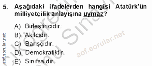 5. soru: Aşağıdaki ifadelerden hangisi Atatürk'ün milliyetçılık anlayışına uymaz? A) Birleştiricidir. B) Akılcıdır. C) Barışçı…