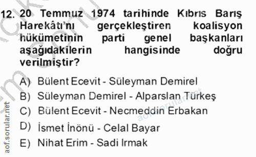 12. soru: 20 Temmuz 1974 tarihinde Kıbrıs Barış Harekâtı'nı gerçekleştiren koalisyon hükümetinin parti genel başkanları aşağıda…