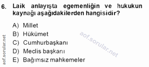 6. soru: Laik anlayışta egemenliğin ve hukukun kaynağı aşağıdakilerden hangisidir? A) Millet B) Hükümet C) Cumhurbaşkanı D) Me…