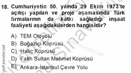 18. soru: Cumhuriyetin 50. yılında 29 Ekim 1973'te açılışı yapılan ve proje aşamasında Türk firmalarının da katkı sağladığı inş…