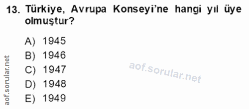 13. soru: Türkiye, Avrupa Konseyi'ne hangi yıl üye olmuştur? A) 1945 B) 1946 C) 1947 D) 1948 aof. E) 1949