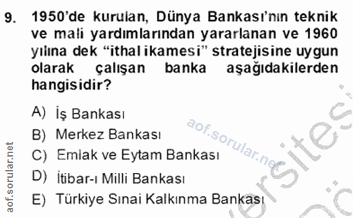 9. soru: 1950'de kurulan, Dünya Bankası'nın teknik ve mali yardımlarından yararlanan ve 1960 yılına dek "ithal ikamesi" strate…