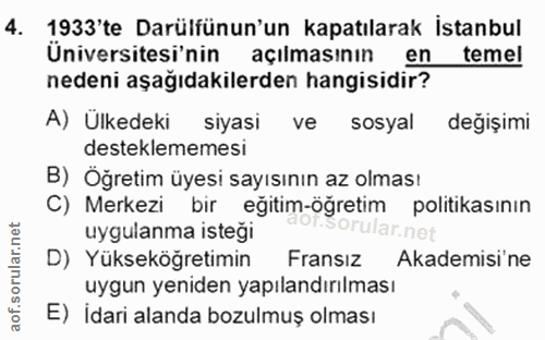 4. soru: 1933'te Darülfünun'un kapatılarak İstanbul Üniversitesi'nin açılmasının en temel nedeni aşağıdakilerden hangisidir? A…