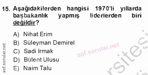 15. soru: Aşağıdakilerden hangisi 1970'li yıllarda başbakanlık yapmış liderlerden biri değildir? A) Nihat Erim B) Süleyman Demi…