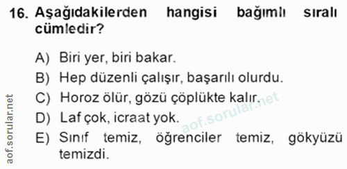 16. soru: Aşağıdakilerden hangisi bağımlı Sirali cümledir? A) Biri yer, biri bakar. B) Hep düzenli çalışır, başarılı olurdu. C)…