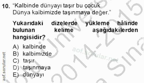 10. soru: "Kalbinde dünyayı taşır bu çocuk Dünya kalbimizde taşınmaya değer." Yukarıdaki dizelerde yükleme hâlinde bulunan keli…