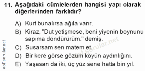 11. soru: Aşağıdaki cümlelerden hangisi yapı olarak digerlerinden farklıdır? A) Kurt bunalırsa ağıla varır. B) Kiraz, "Dut yeti…