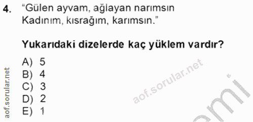 4. soru: "Gülen ayvam, ağlayan narımsın Kadınım, kısrağım, karımsın." Yukarıdaki dizelerde kaç yüklem vardır? A) 5