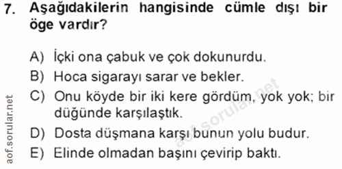7. soru: Aşağıdakilerin hangisinde cümle dışı bir öge vardır? A) Içki ona çabuk ve çok dokunurdu. B) Hoca sigarayı sarar ve be…