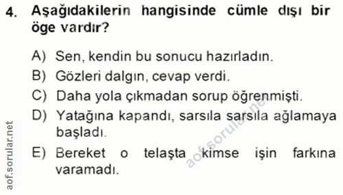 4. soru: Aşağıdakilerin hangisinde cümle dışı bir oge vardır? A) Sen, kendin bu sonucu hazırladın. B) Gözleri dalgin, cevap ve…