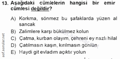 13. soru: Aşağıdaki cümlelerin hangisi bir emir cümlesi değildir? A) Korkma, sönmez bu şafaklarda yüzen al sancak B) Zalimlere…
