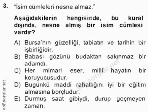 3. soru: "İsim cümleleri nesne almaz." Aşağıdakilerin hangisinde, bu kural dışında, nesne almış bir isim cümlesi vardır? A) Bu…