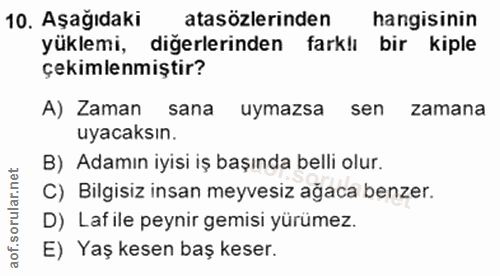 10. soru: Aşağıdaki atasözlerinden hangisinin yüklemi, diğerlerinden farklı bir kiple çekimlenmiştir? A) Zaman sana uymazsa sen…