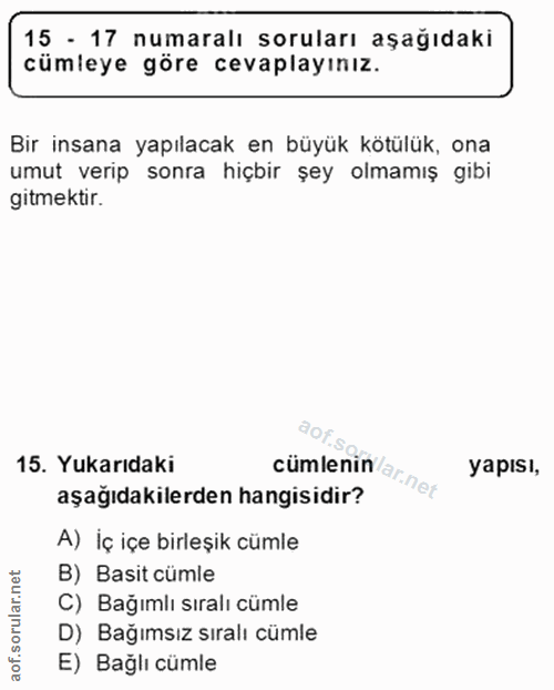 15. soru: 15 - 17 numaralı soruları aşağıdaki cümleye göre cevaplayınız. Bir insana yapılacak en büyük kötülük, ona umut verip…