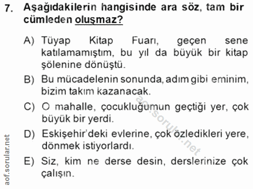 7. soru: Aşağıdakilerin hangisinde ara söz, tam bir cümleden oluşmaz? A) Tüyap Kitap Fuar, geçen sene katılamamıştım, bu yıl d…