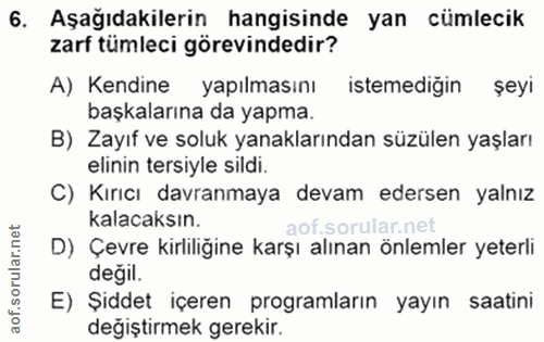6. soru: Aşağıdakilerin hangisinde yan cümlecik zarf tümleci görevindedir? A) Kendine yapılmasını istemediğin şeyi başkalarına…