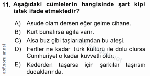 11. soru: Aşağıdaki cümlelerin hangisinde şart kipi istek ifade etmektedir? A) Asude olam dersen eğer gelme cihane. B) Kurt bun…