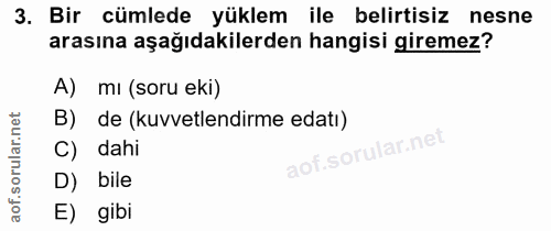 3. soru: Bir cümlede yüklem ile belirtisiz nesne arasına aşağıdakilerden hangisi giremez? mı (soru eki) de (kuvvetlendirme eda…