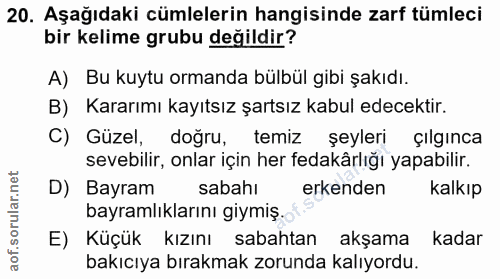 20. soru: Aşağıdaki cümlelerin hangisinde zarf tümleci bir kelime grubu değildir? A) Bu kuytu ormanda bülbül gibi şakıdı. B) Ka…