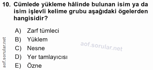 10. soru: Cümlede yükleme hâlinde bulunan isim ya da isim işlevli kelime grubu aşağıdaki ögelerden hangisidir? A) Zarf tümleci…