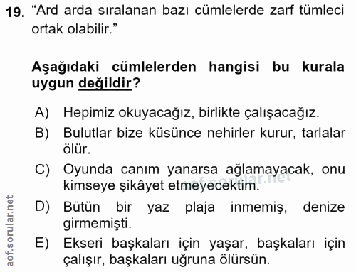 19. soru: "Ard arda sıralanan bazı cümlelerde zarf tümleci ortak olabilir." Aşağıdaki cümlelerden hangisi bu kurala uygun değil…