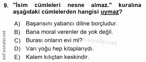 9. soru: "İsim cümleleri nesne almaz." kuralına aşağıdaki cümlelerden hangisi uymaz? A) Başarısını yabancı diline borçludur. B…