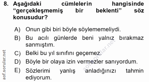 8. soru: Aşağıdaki cümlelerin hangisinde "gerçekleşmemiş bir beklenti" söz konusudur? A) Onun gibi biri böyle söylememeliydi.…
