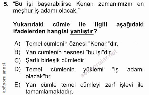 5. soru: "Bu işi başarabilirse Kenan zamanımızın en meşhur iş adamı olacak." Yukarıdaki cümle ile ilgili aşağıdaki ifadelerden…