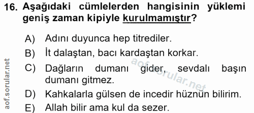 16. soru: Aşağıdaki cümlelerden hangisinin yüklemi geniş zaman kipiyle kurulmamıştır? A) Adını duyunca hep titrediler. B) İt da…
