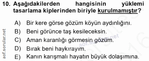 10. soru: Aşağıdakilerden hangisinin yüklemi tasarlama kiplerinden biriyle kurulmamıştır? A) Bir kere görse gözüm köyün aydınlı…