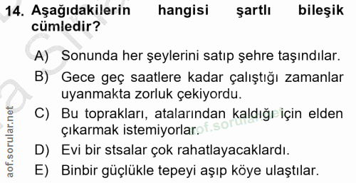 14. soru: Aşağıdakilerin hangisi şartlı bileşik cümledir? A) Sonunda her şeylerini satıp şehre taşındılar. B) Gece geç saatlere…