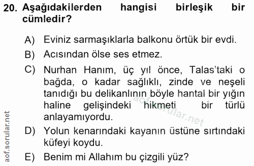20. soru: Aşağıdakilerden hangisi birleşik bir cümledir? A) Eviniz sarmaşıklarla balkonu örtük bir evdi. B) Acısından ölse ses…
