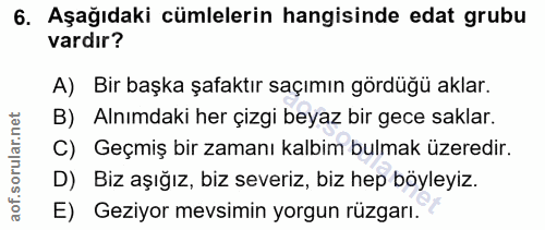 6. soru: Aşağıdaki cümlelerin hangisinde edat grubu vardır? A) Bir başka şafaktır saçımın gördüğü aklar. B) Alnımdaki her çizg…