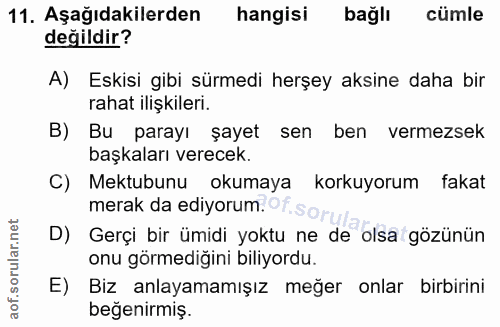 11. soru: Aşağıdakilerden hangisi bağlı cümle değildir? A) Eskisi gibi sürmedi herşey aksine daha bir rahat ilişkileri. B) Bu p…