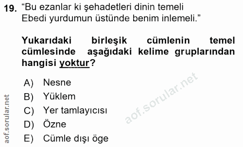 19. soru: "Bu ezanlar ki şehadetleri dinin temeli Ebedi yurdumun üstünde benim inlemeli." Yukarıdaki birleşik cümlenin temel cü…