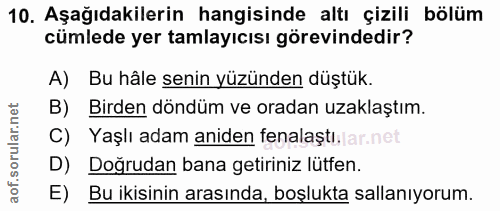 10. soru: Aşağıdakilerin hangisinde altı çizili bölüm cümlede yer tamlayıcısı görevindedir? A) Bu hâle senin yüzünden düştük. B…