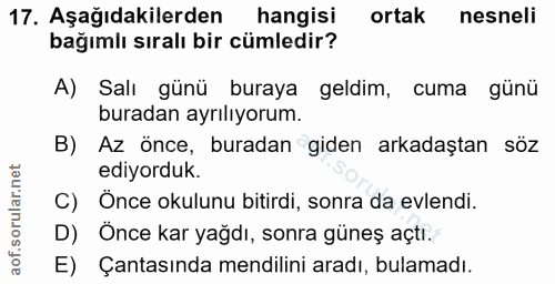 17. soru: Aşağıdakilerden hangisi ortak nesneli bağımlı sıralı bir cümledir? A) Salı günü buraya geldim, cuma günü buradan ayrı…